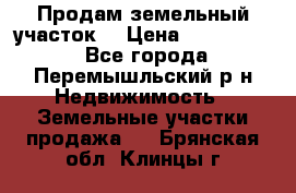 Продам земельный участок. › Цена ­ 1 500 000 - Все города, Перемышльский р-н Недвижимость » Земельные участки продажа   . Брянская обл.,Клинцы г.